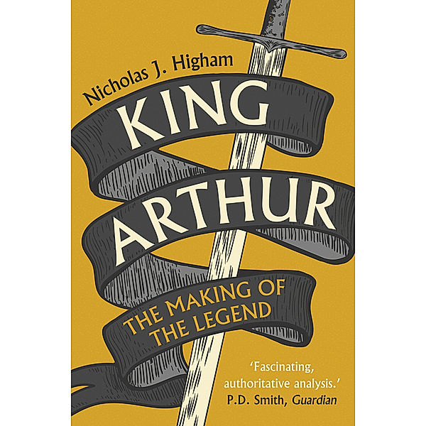 King Arthur - The Making of the Legend, Nicholas J. Higham