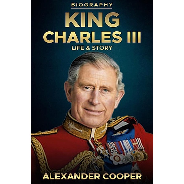 King Charles III Biography / Self-Development Summaries Bd.1, Alexander Cooper