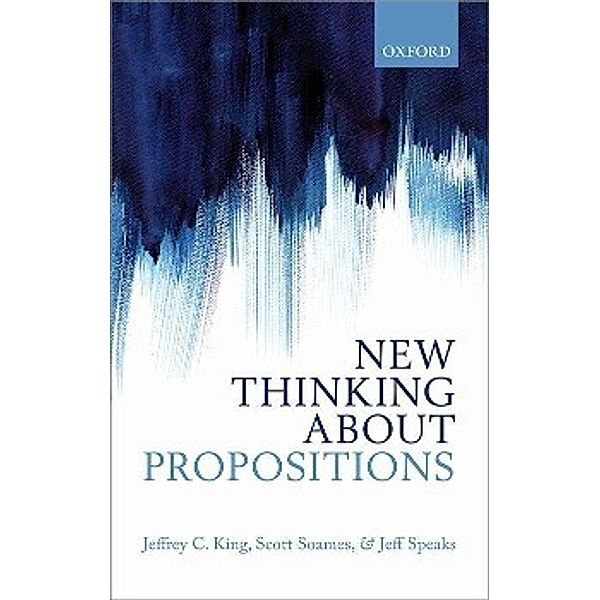 King, J: New Thinking about Propositions, Jeffrey C. King, Scott Soames, Jeff Speaks