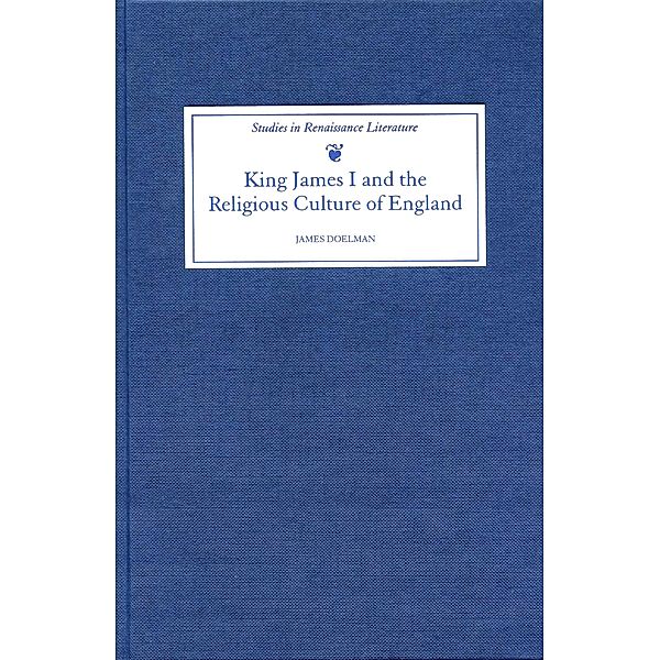 King James I and the Religious Culture of England / Studies in Renaissance Literature Bd.4, James Doelman