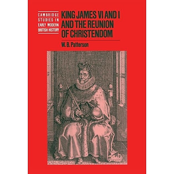 King James VI and I and the Reunion of Christendom, W. B. Patterson