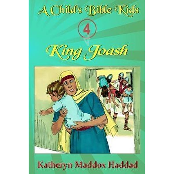 King Joash / A Child's Bible Kids Bd.4, Katheryn Maddox Haddad