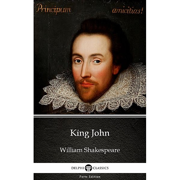 King John by William Shakespeare (Illustrated) / Delphi Parts Edition (William Shakespeare) Bd.13, William Shakespeare