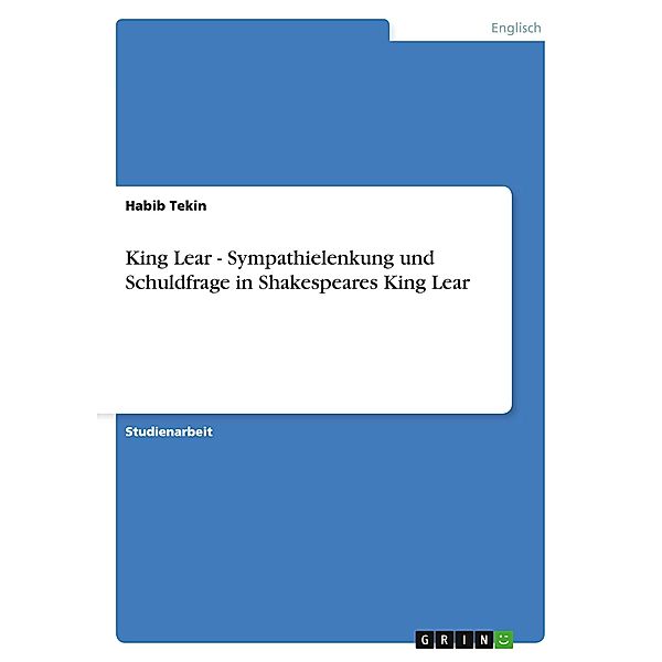 King Lear - Sympathielenkung und Schuldfrage in Shakespeares King Lear, Habib Tekin