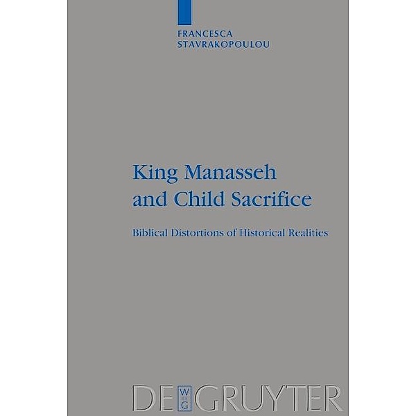 King Manasseh and Child Sacrifice / Beihefte zur Zeitschrift für die alttestamentliche Wissenschaft Bd.338, Francesca Stavrakopoulou