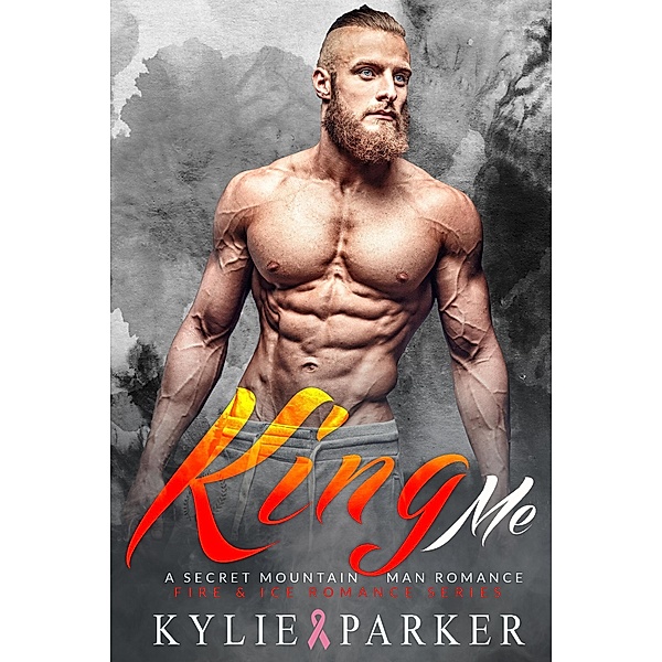 King Me: A Secret Mountain Man Romance (Fire & Ice Romance Series, #8) / Fire & Ice Romance Series, Kylie Parker