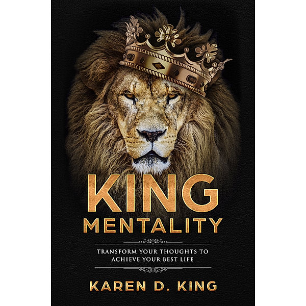 King Mentality: Transform Your Thoughts to Achieve Your Best Life, Karen D King