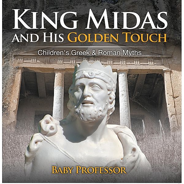 King Midas and His Golden Touch-Children's Greek & Roman Myths / Baby Professor, Baby