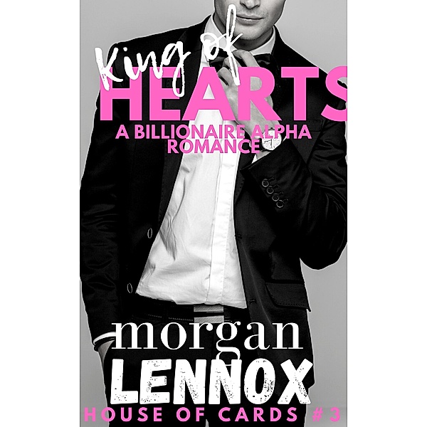 King of Hearts: A Steamy Billionaire Romance (House of Cards, #3) / House of Cards, Morgan Lennox
