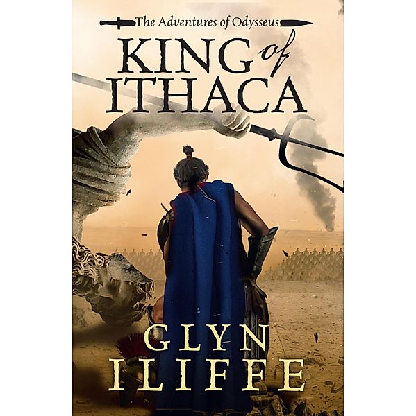 King of Ithaca / The Adventures of Odysseus Bd.1, Glyn Iliffe