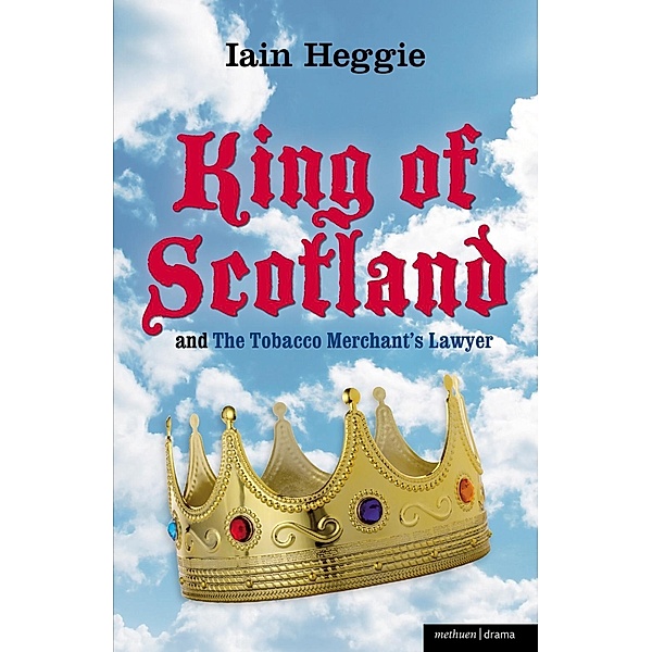 King of Scotland' and 'The Tobacco Merchant's Lawyer' / Modern Plays, Iain Heggie