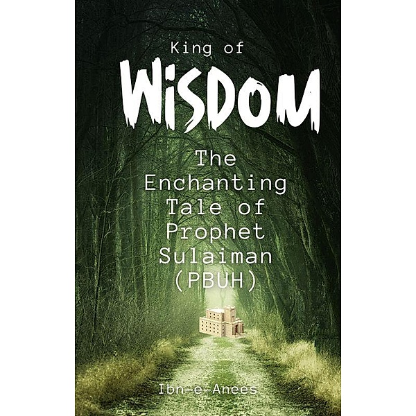 King of Wisdom: The Enchanting Tale of Prophet Sulaiman (PBUH), Ibn-E-Anees