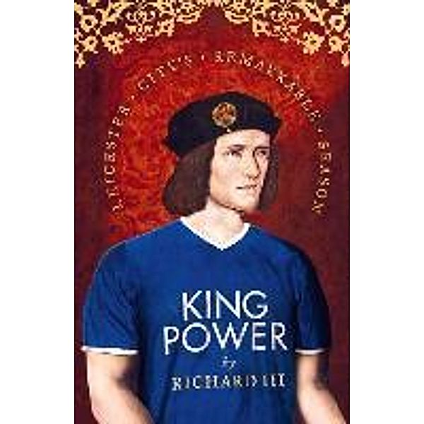 King Power: Leicester City S Remarkable Season, Richard Iii