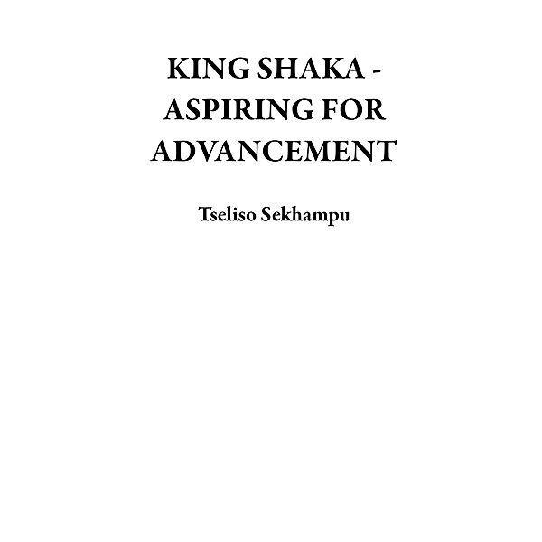 KING SHAKA - ASPIRING FOR ADVANCEMENT, Tseliso Sekhampu