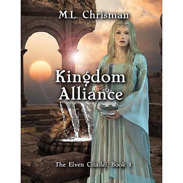 Kingdom Alliance: The Elven Citadel, Book 1, M. L. Chrisman