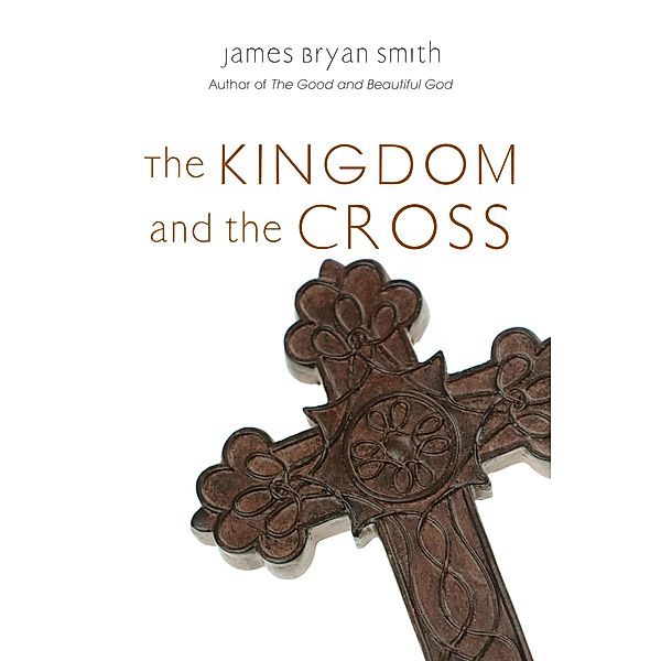 Kingdom and the Cross, James Bryan Smith