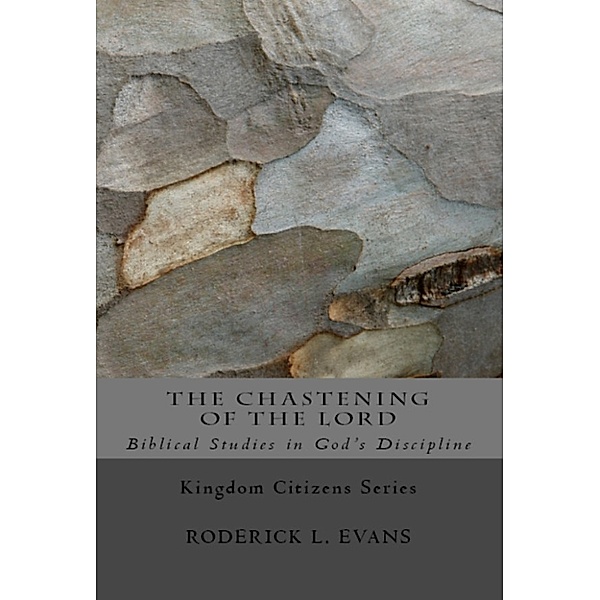 Kingdom Citizens: The Chastening of the Lord: Biblical Studies in God's Discipline, Roderick L. Evans