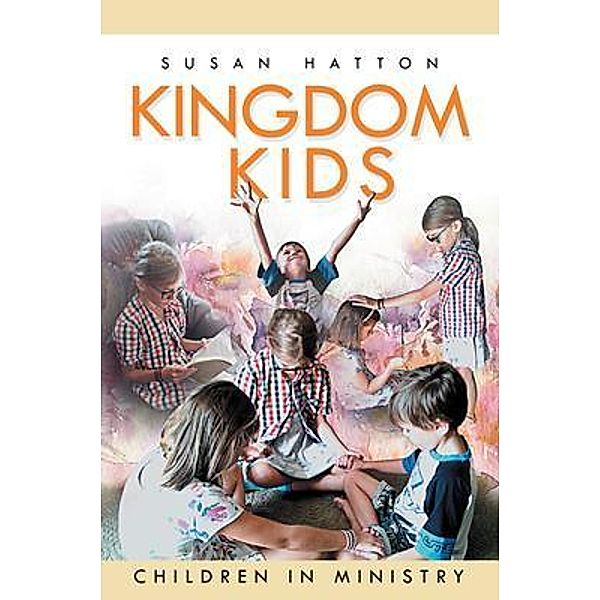 Kingdom Kids / Westwood Books Publishing LLC, Susan Hatton