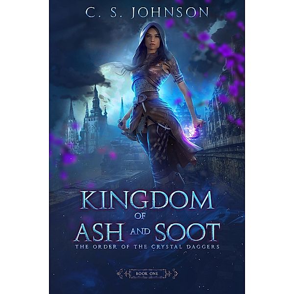 Kingdom of Ash and Soot (The Order of the Crystal Daggers, #1) / The Order of the Crystal Daggers, C. S. Johnson