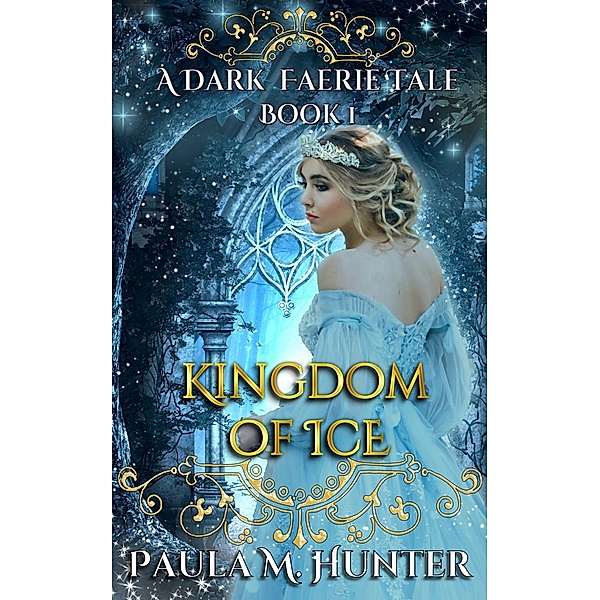 Kingdom of Ice (A Dark Faerie Tale, #1) / A Dark Faerie Tale, Paula M. Hunter