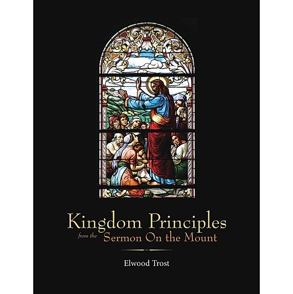 Kingdom Principles from the Sermon On the Mount, Elwood Trost
