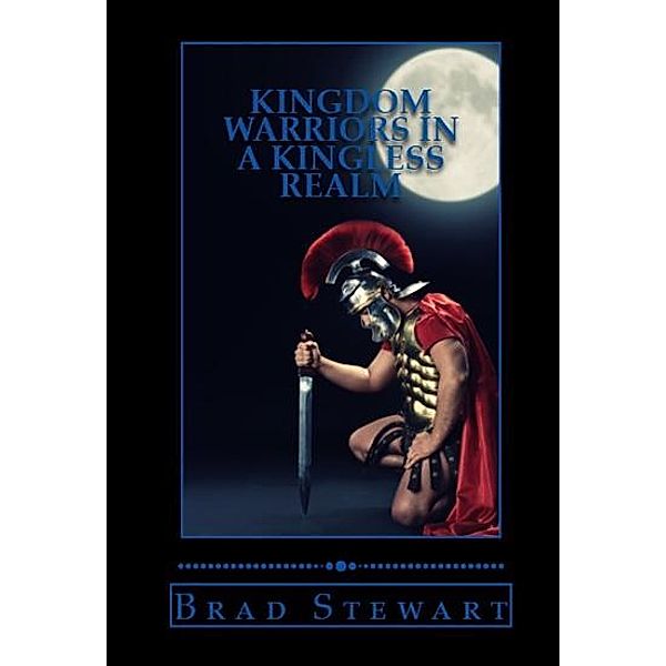 Kingdom Warriors in a Kingless Realm / AudioInk, Brad Stewart