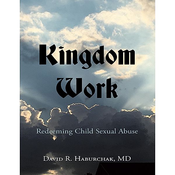 Kingdom Work: Redeeming Child Sexual Abuse, David R. Haburchak MD