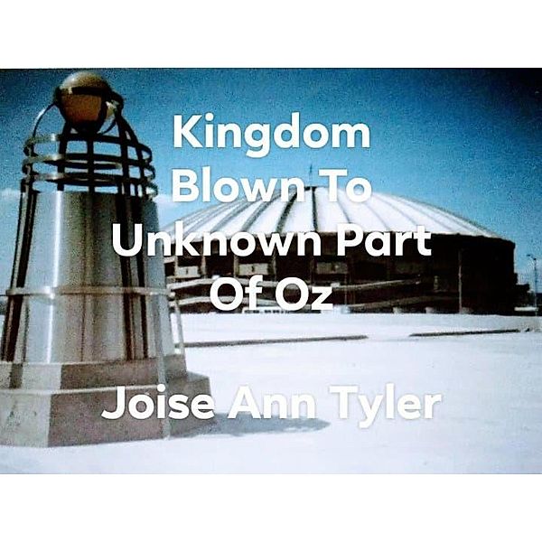 Kingdome Blown To Unknown Part Of Oz, Josie Ann Tyler
