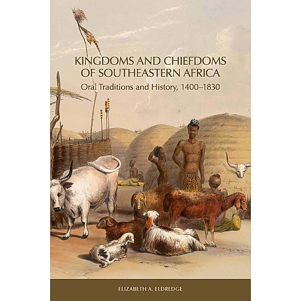 Kingdoms and Chiefdoms of Southeastern Africa / Rochester Studies in African History and the Diaspora Bd.64, Elizabeth A. Eldredge