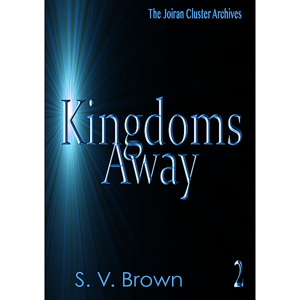 Kingdoms Away: Kingdoms Away 2: Joiran Cluster Archives, S. V. Brown