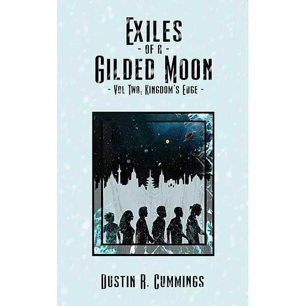 Kingdom's Edge (Exiles of a Gilded Moon, #2) / Exiles of a Gilded Moon, Dustin R Cummings