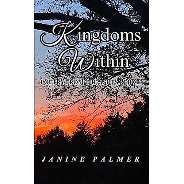 Kingdoms Within - Poetry from the Ashes Reborn, Janine Palmer