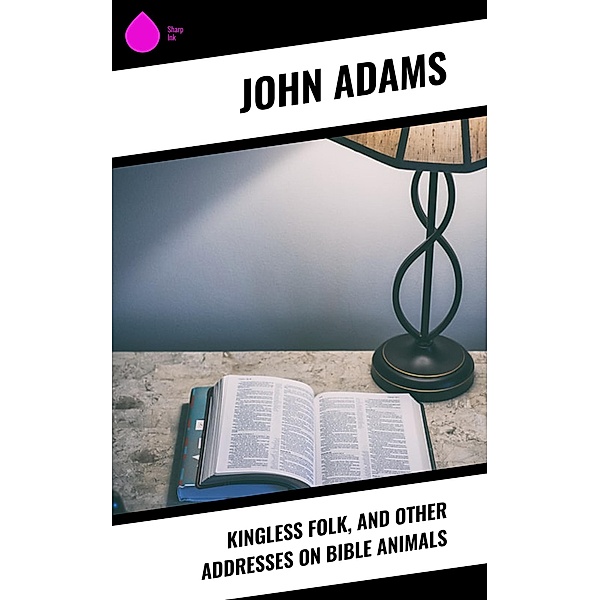Kingless Folk, and Other Addresses on Bible Animals, John Adams