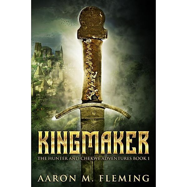 Kingmaker / The Hunter And Chekwe Adventures Bd.1, Aaron M. Fleming