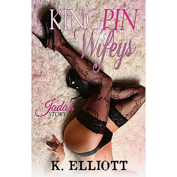 Kingpin Wifeys Part 4: Jada's Story, K Elliott
