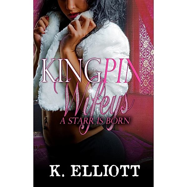 Kingpin Wifeys Part 6: A Starr is Born, K Elliott