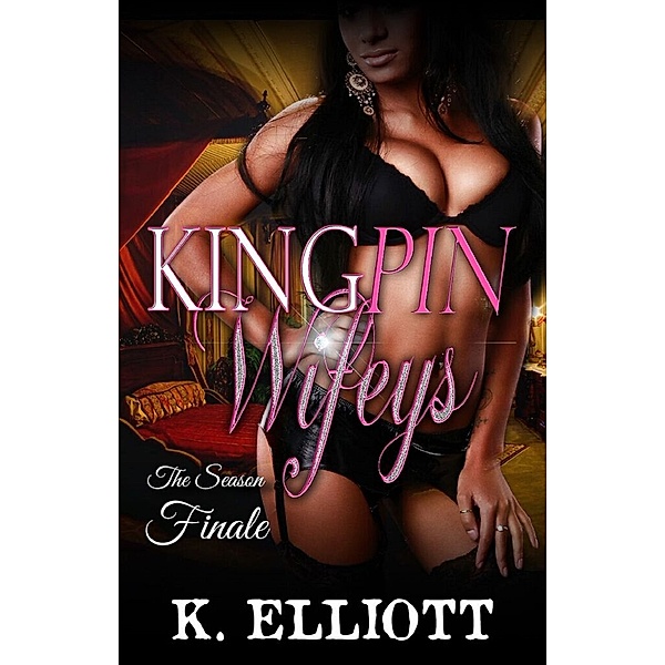 Kingpin Wifeys Part 8: Finale for Season 1, K Elliott