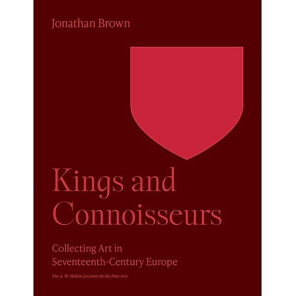 Kings and Connoisseurs / The A. W. Mellon Lectures in the Fine Arts Bd.43, Jonathan Brown