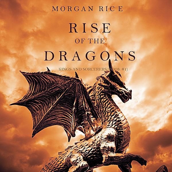 Kings and Sorcerers - 1 - Rise of the Dragons (Kings and Sorcerers--Book 1), Morgan Rice