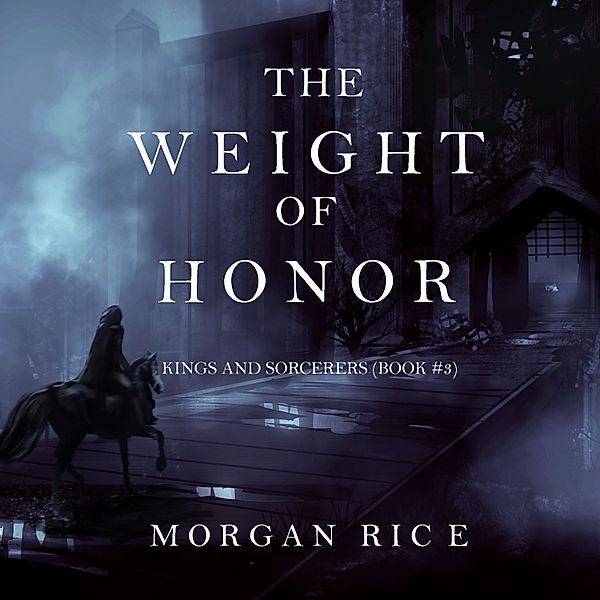 Kings and Sorcerers - 3 - The Weight of Honor (Kings and Sorcerers--Book 3), Morgan Rice