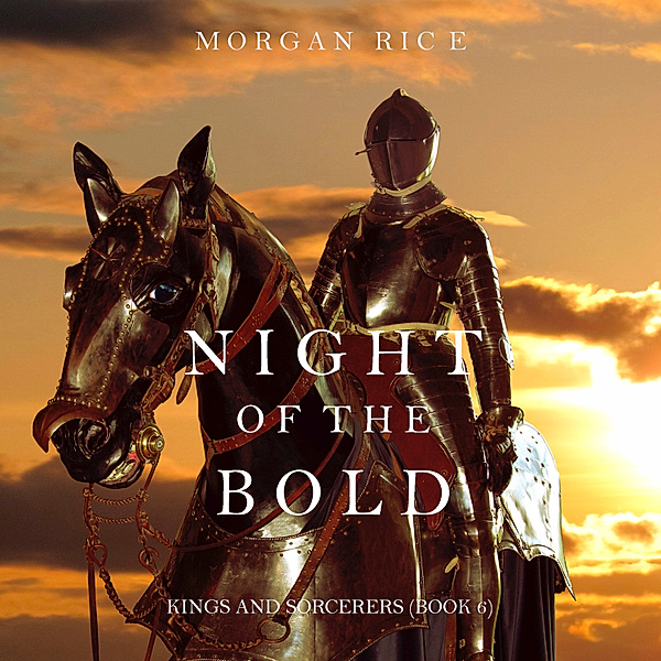 Kings and Sorcerers - 6 - Night of the Bold (Kings and Sorcerers--Book 6), Morgan Rice