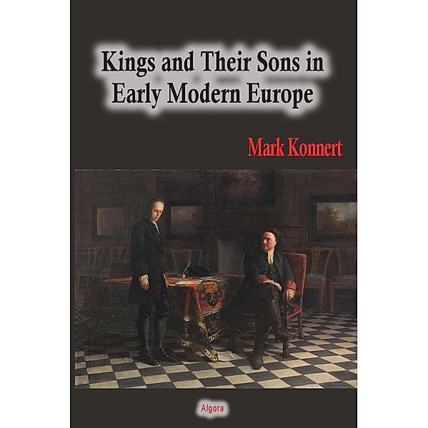 Kings and Their Sons in Early Modern Europe, Mark Konnert