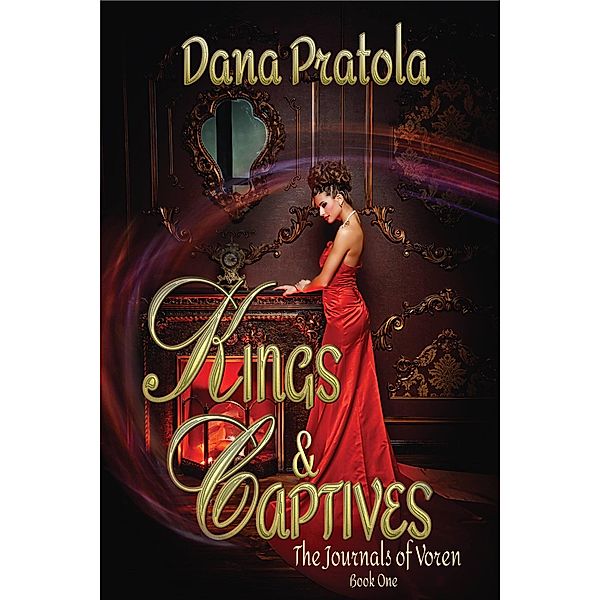 Kings & Captives (The Journals of Voren, #1) / The Journals of Voren, Dana Pratola