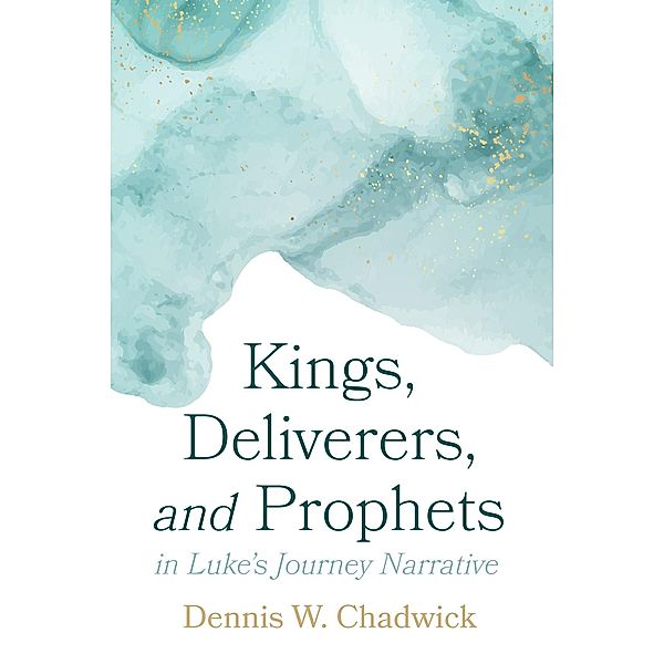 Kings, Deliverers, and Prophets in Luke's Journey Narrative, Dennis W. Chadwick