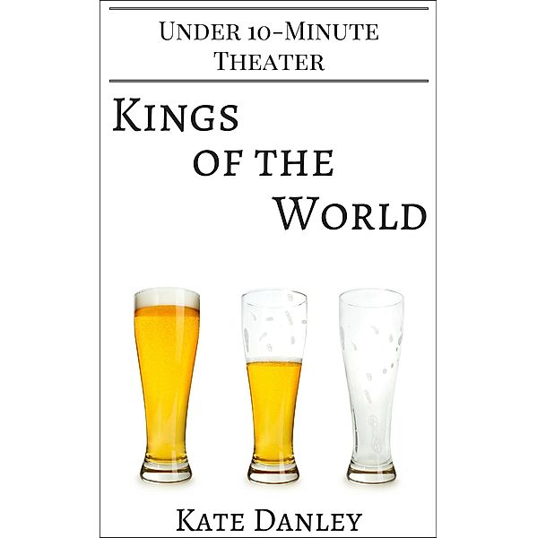 Kings of the World (Under 10-Minute Theater) / Under 10-Minute Theater, Kate Danley