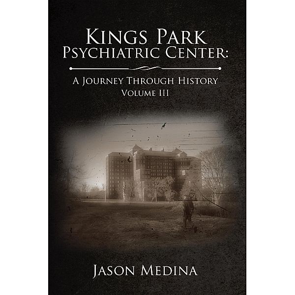 Kings Park Psychiatric Center: a Journey Through History, Jason Medina