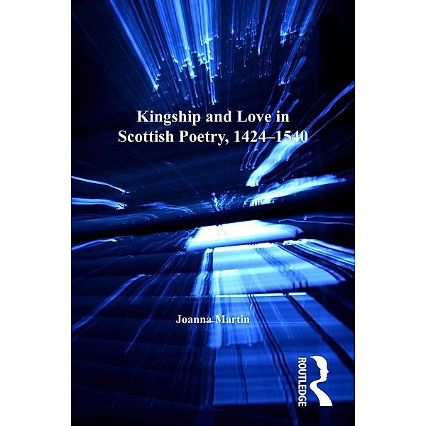 Kingship and Love in Scottish Poetry, 1424-1540, Joanna Martin