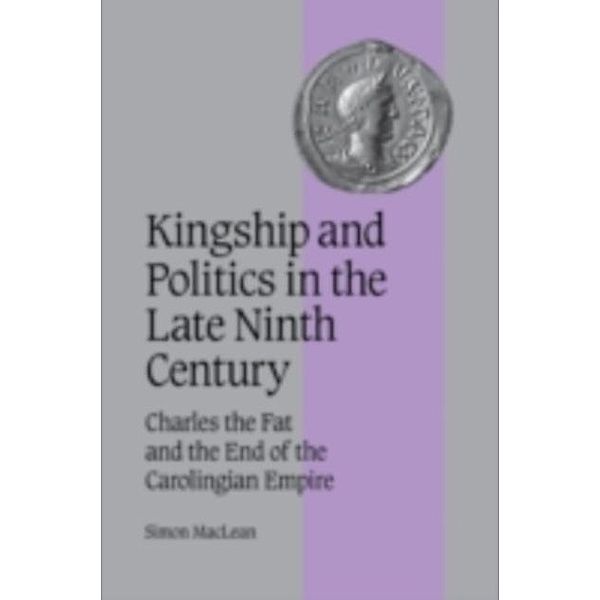 Kingship and Politics in the Late Ninth Century, Simon MacLean