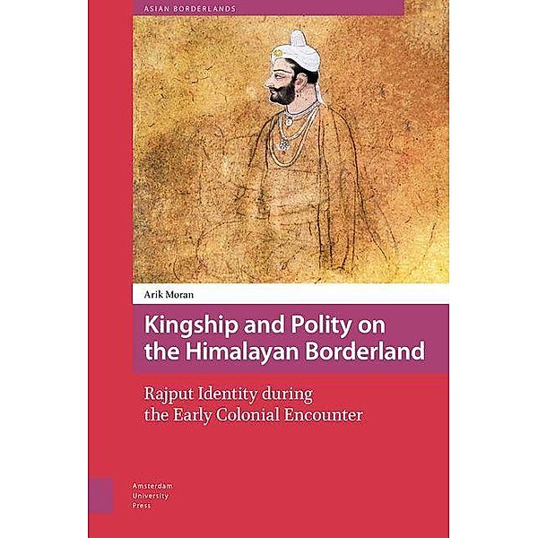 Kingship and Polity on the Himalayan Borderland, Arik Moran