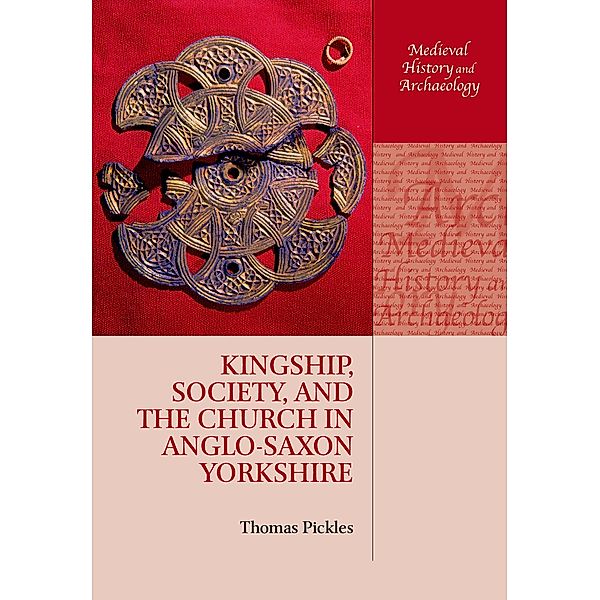 Kingship, Society, and the Church in Anglo-Saxon Yorkshire / Medieval History and Archaeology, Thomas Pickles